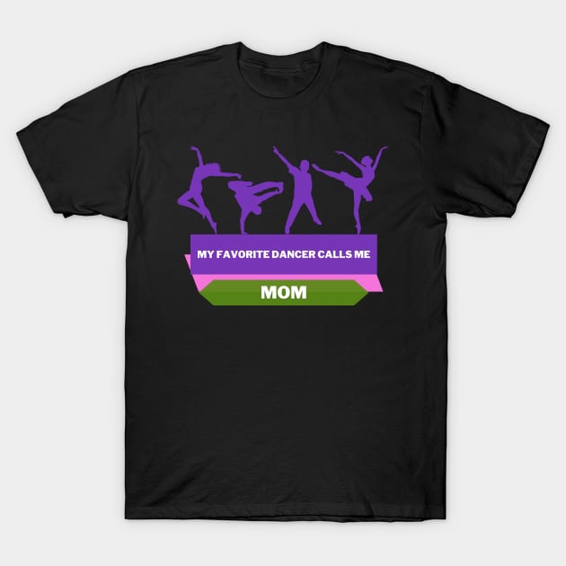 My Favorite Dancer Calls Me Mom T-Shirt by Tee Shop